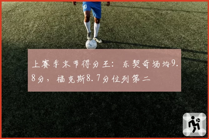 上赛季末节得分王：东契奇场均9.8分，福克斯8.7分位列第二
